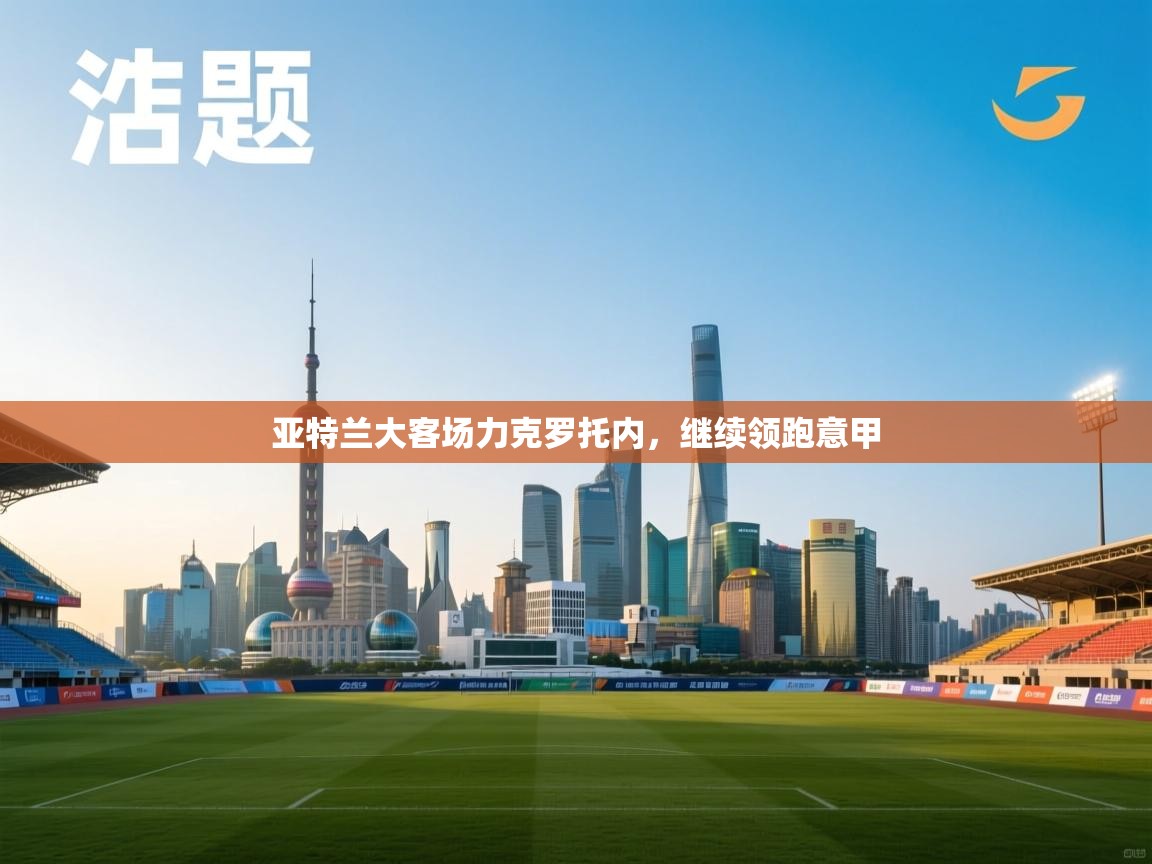 亚特兰大客场力克罗托内，继续领跑意甲