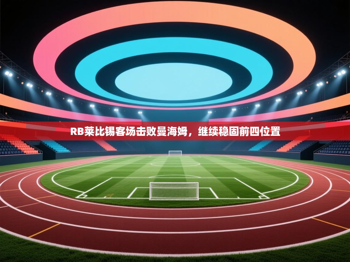 RB莱比锡客场击败曼海姆，继续稳固前四位置